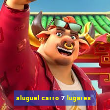 aluguel carro 7 lugares