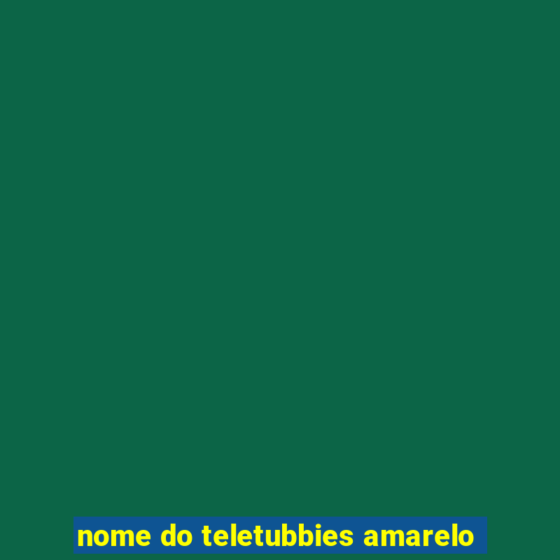 nome do teletubbies amarelo