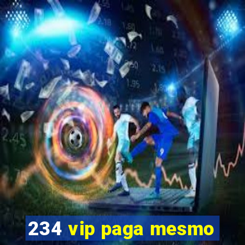 234 vip paga mesmo