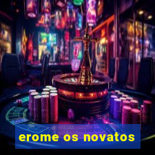 erome os novatos