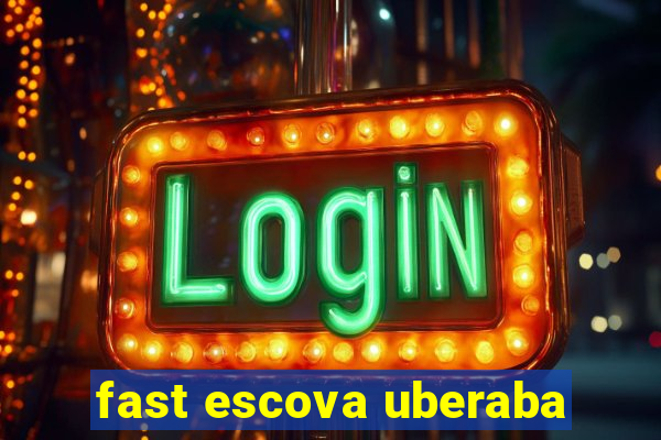 fast escova uberaba