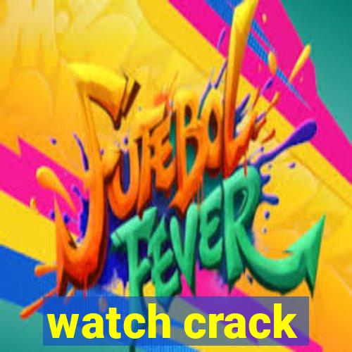 watch crack