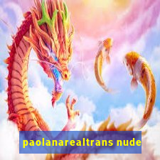 paolanarealtrans nude