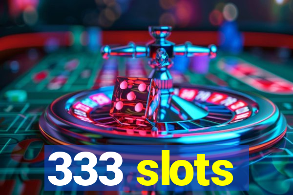 333 slots