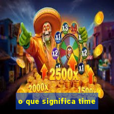 o que significa time