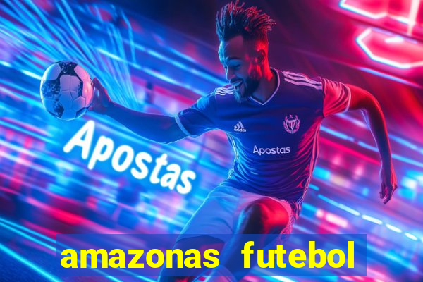 amazonas futebol clube onde assistir