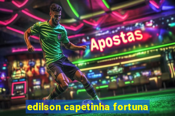 edilson capetinha fortuna