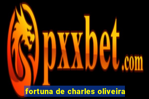 fortuna de charles oliveira