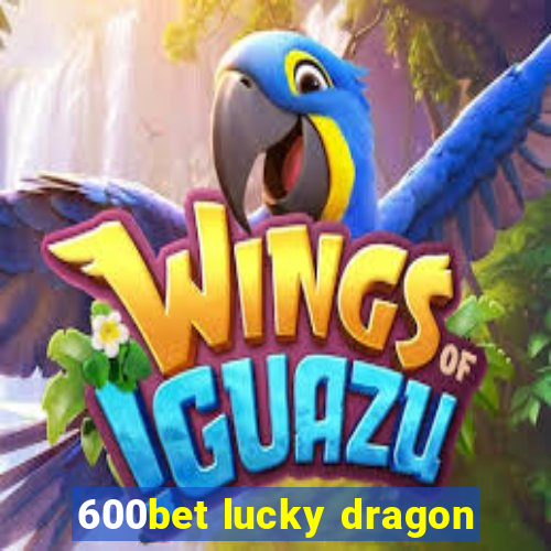 600bet lucky dragon