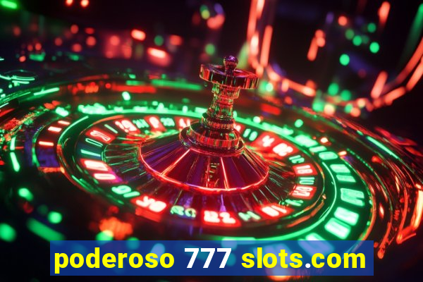 poderoso 777 slots.com