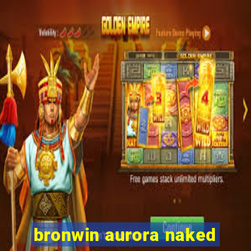 bronwin aurora naked