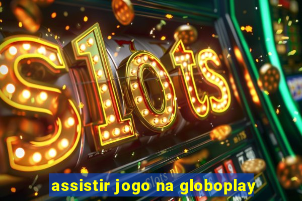 assistir jogo na globoplay