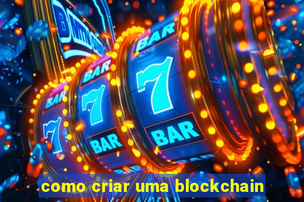 como criar uma blockchain