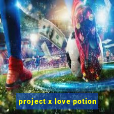 project x love potion