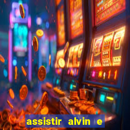 assistir alvin e os esquilos