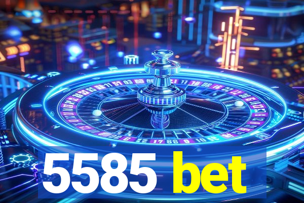 5585 bet