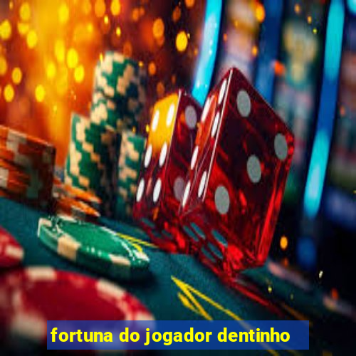 fortuna do jogador dentinho