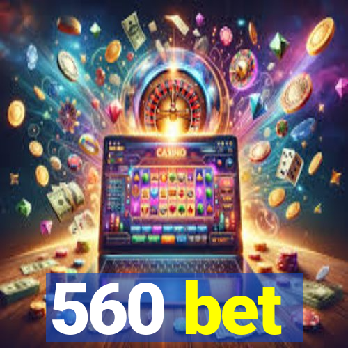 560 bet