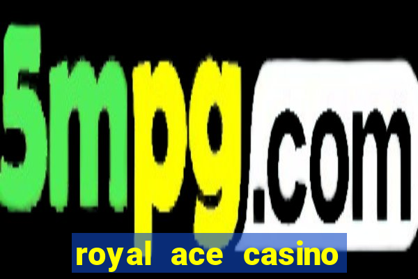 royal ace casino sign up bonus