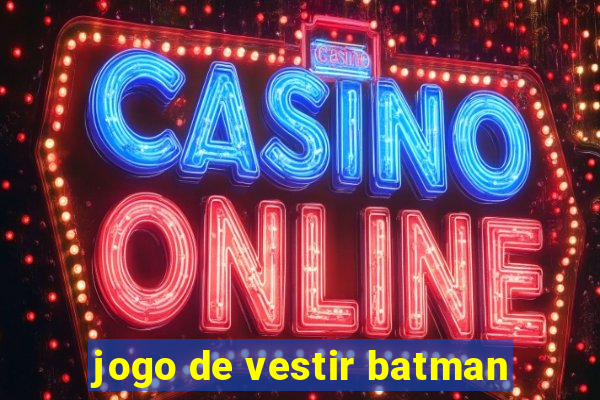 jogo de vestir batman