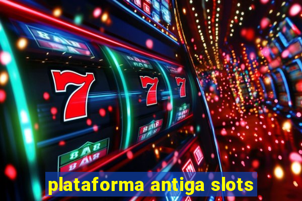 plataforma antiga slots