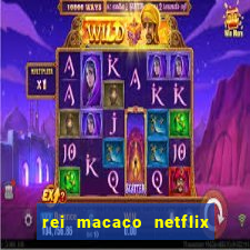 rei macaco netflix 3 temporada