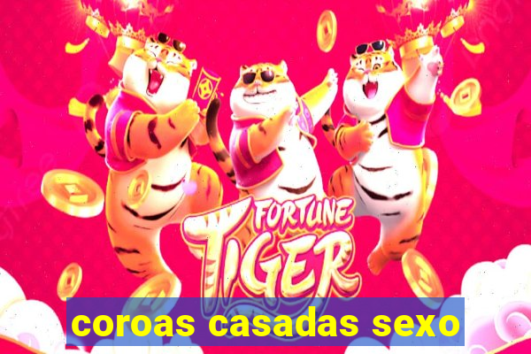 coroas casadas sexo