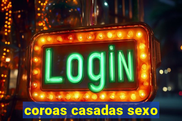 coroas casadas sexo