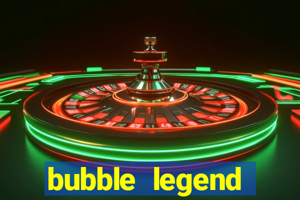 bubble legend ganhar dinheiro