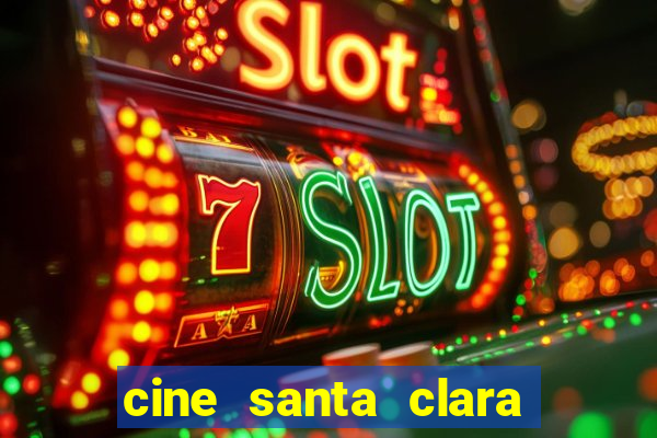 cine santa clara filmes em cartaz