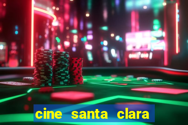 cine santa clara filmes em cartaz