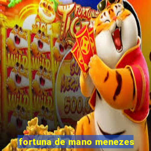 fortuna de mano menezes