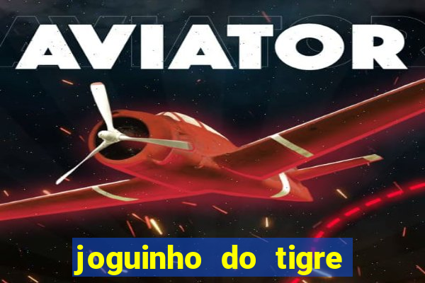 joguinho do tigre para ganhar dinheiro