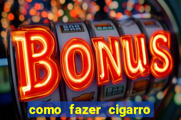 como fazer cigarro caseiro de papel