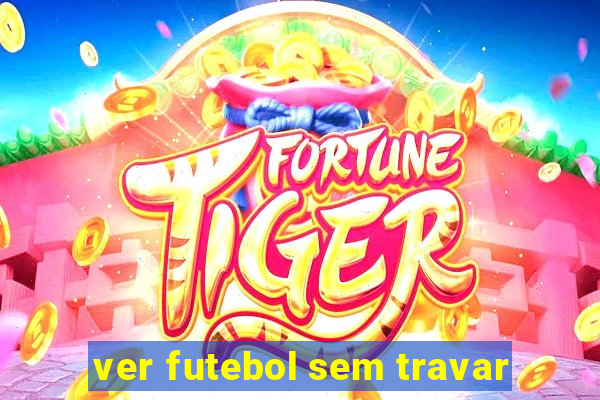 ver futebol sem travar