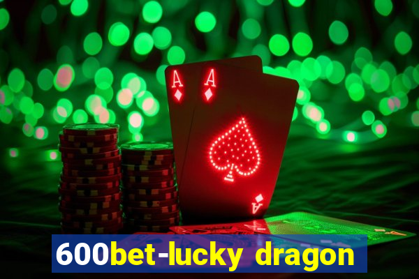 600bet-lucky dragon