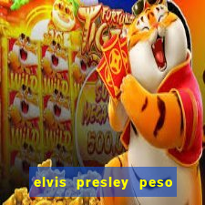 elvis presley peso e altura