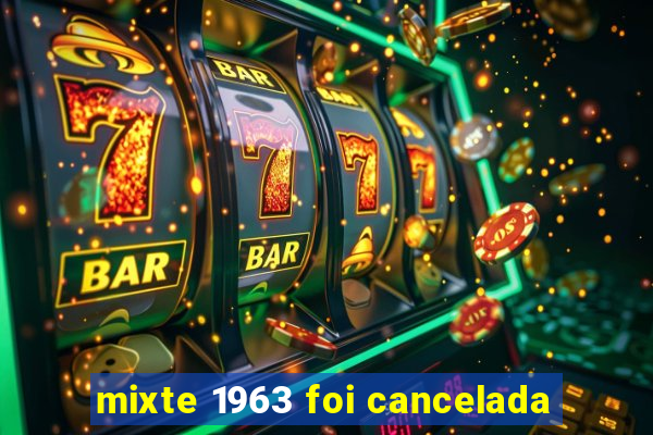 mixte 1963 foi cancelada