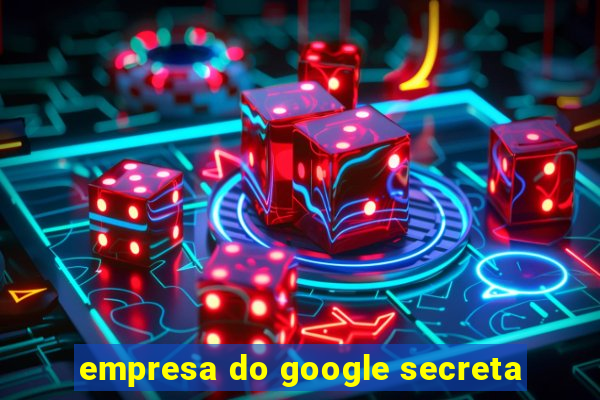 empresa do google secreta