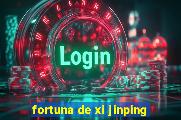 fortuna de xi jinping