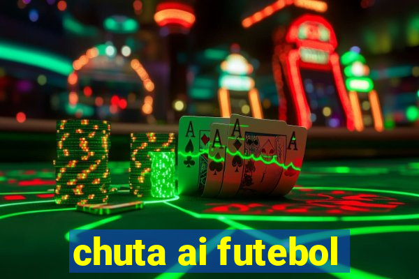 chuta ai futebol