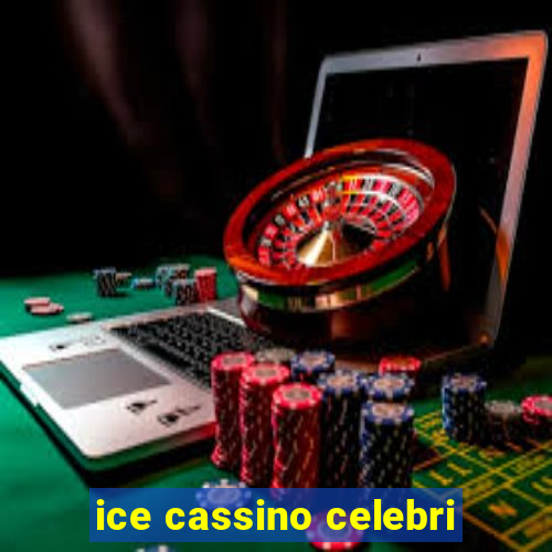 ice cassino celebri