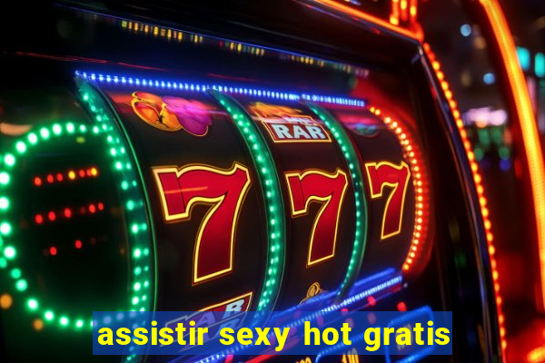 assistir sexy hot gratis