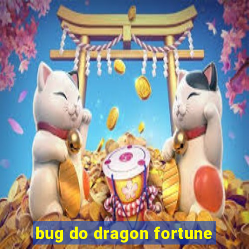 bug do dragon fortune