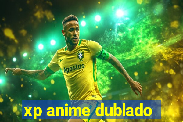 xp anime dublado