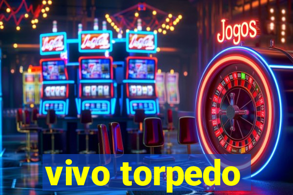 vivo torpedo