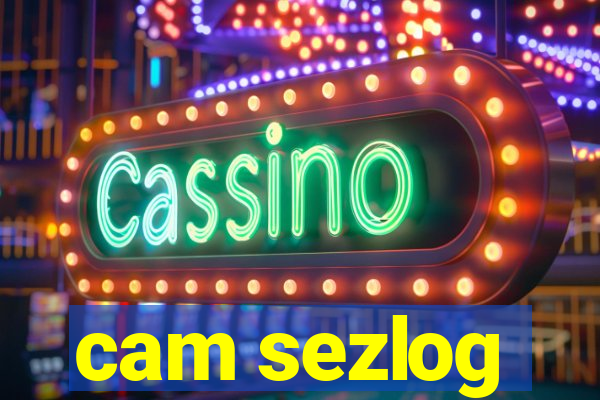 cam sezlog