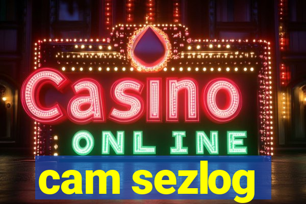 cam sezlog