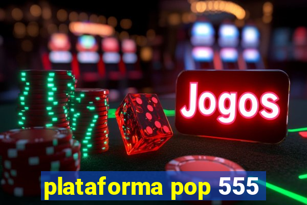 plataforma pop 555