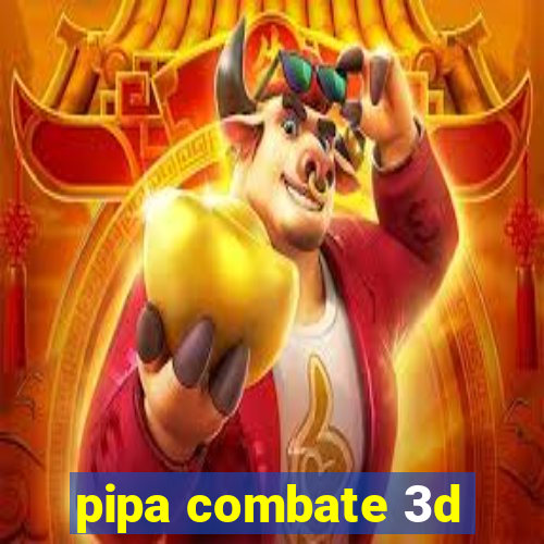 pipa combate 3d